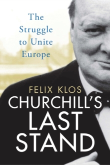 Churchill's Last Stand : The Struggle to Unite Europe