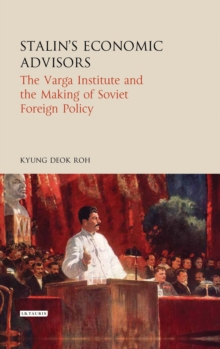 Stalin's Economic Advisors : The Varga Institute and the Making of Soviet Foreign Policy