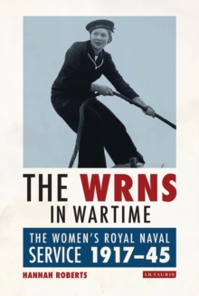 The WRNS in Wartime : The Women's Royal Naval Service 1917-1945