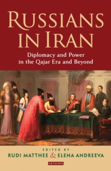 Russians in Iran : Diplomacy and Power in the Qajar Era and Beyond