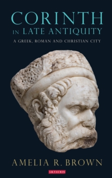 Corinth in Late Antiquity : A Greek, Roman and Christian City