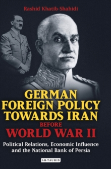 German Foreign Policy Towards Iran Before World War II : Political Relations, Economic Influence and the National Bank of Persia