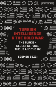 Turkish Intelligence and the Cold War : The Turkish Secret Service, the Us and the Uk