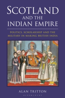 Scotland and the Indian Empire : Politics, Scholarship and the Military in Making British India