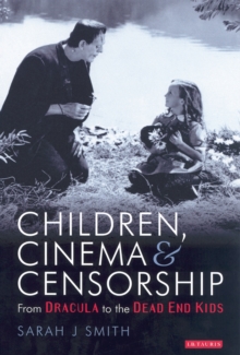 Children, Cinema and Censorship : From Dracula to the Dead End Kids