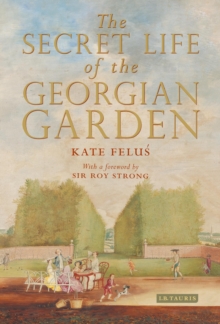 The Secret Life of the Georgian Garden : Beautiful Objects and Agreeable Retreats