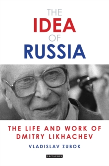 The Idea of Russia : The Life and Work of Dmitry Likhachev