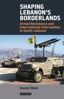 Shaping Lebanon's Borderlands : Armed Resistance and International Intervention in South Lebanon