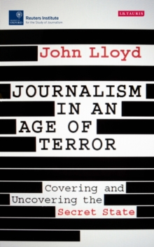 Journalism in an Age of Terror : Covering and Uncovering the Secret State