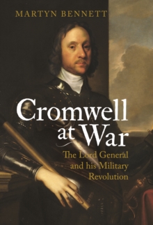 Cromwell at War : The Lord General and His Military Revolution