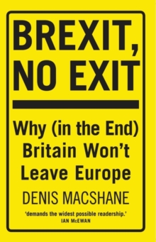 Brexit, No Exit : Why (in the End) Britain Won't Leave Europe