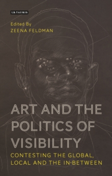 Art and the Politics of Visibility : Contesting the Global, Local and the in-Between