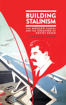 Building Stalinism : The Moscow Canal and the Creation of Soviet Space