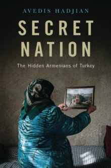 Secret Nation : The Hidden Armenians of Turkey