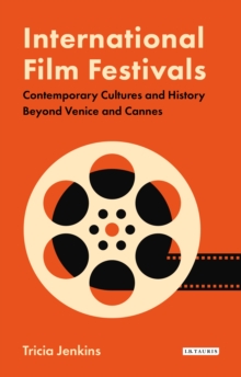 International Film Festivals : Contemporary Cultures and History Beyond Venice and Cannes