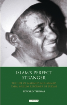 Islam's Perfect Stranger : The Life of Mahmud Muhammad Taha, Muslim Reformer of Sudan