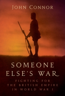 Someone Elses War : Fighting for the British Empire in World War I