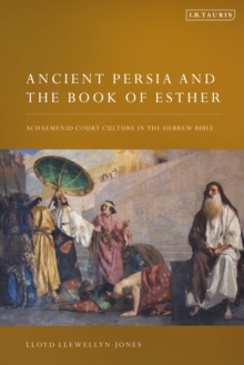 Ancient Persia and the Book of Esther : Achaemenid Court Culture in the Hebrew Bible