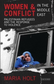 Women and Conflict in the Middle East : Palestinian Refugees and the Response to Violence