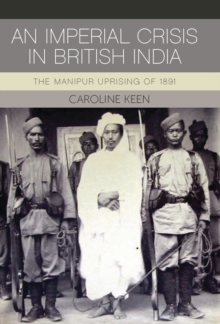 An Imperial Crisis in British India : The Manipur Uprising of 1891