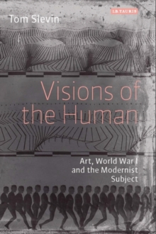 Visions of the Human : Art, World War I and the Modernist Subject