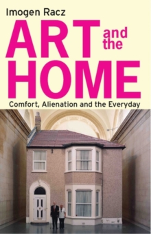 Art and the Home : Comfort, Alienation and the Everyday