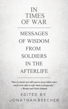 In Times of War : Messages of Wisdom from Soldiers in the Afterlife