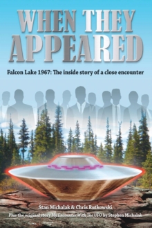 When They Appeared : Falcon Lake 1967: The inside story of a close encounter