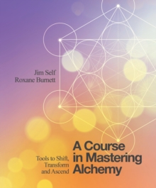 A Course in Mastering Alchemy : Tools to Shift, Transform and Ascend, Paperback Book A Course in Mastering Alchemy : Tools to Shift, Transform and Ascend, Paperback Book