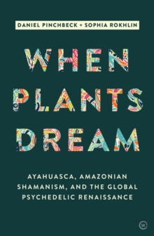 When Plants Dream : Ayahuasca, Amazonian Shamanism and the Global Psychedelic Renaissance, Hardback Book When Plants Dream : Ayahuasca, Amazonian Shamanism and the Global Psychedelic Renaissance, Hardback Book