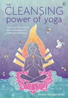 The Cleansing Power of Yoga : Kriyas and other holistic detox techniques for health and wellbeing