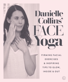 Danielle Collins' Face Yoga : Firming Facial Exercises & Inspiring Tips To glow, Inside And Out