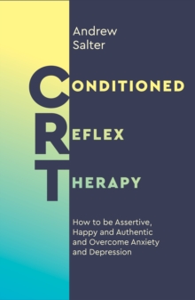 Conditioned Reflex Therapy : How To Be Assertive, Happy And Authentic And Overcome Anxiety And Depression