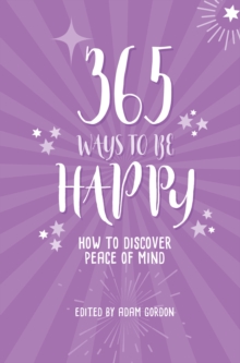 365 Ways to Be Happy : How to Discover Peace of Mind