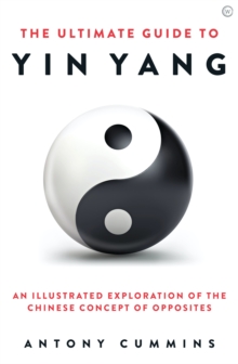 The Ultimate Guide to Yin Yang : An Illustrated Exploration of the Chinese Concept of Opposites