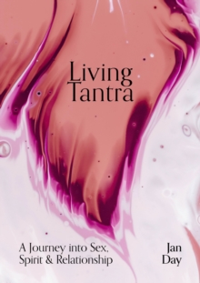 Living Tantra : A Journey into Sex, Spirit and Relationship