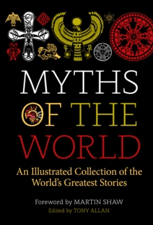 Myths of the World : An Illustrated Collection of the World's Greatest Stories