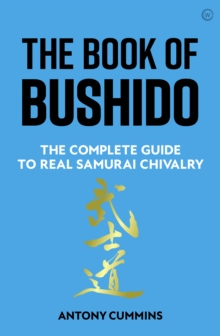 The Book of Bushido : The Complete Guide to Real Samurai Chivalry