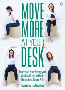 Move More At Your Desk : Increase Your Energy at Work & Reduce Back, Shoulder & Neck Pain