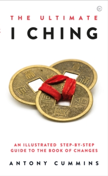 The Ultimate I Ching : An Illustrated Step-by-Step Guide to the Book of Changes