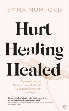 Hurt, Healing, Healed : Release Limiting Beliefs, Fears & Blocks to Supercharge Your Manifestation