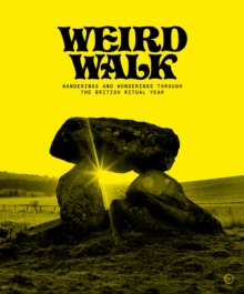 Weird Walk : Wanderings and Wonderings through the British Ritual Year