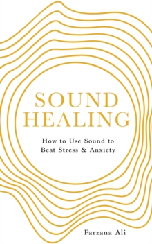 Sound Healing : How to UseSoundto Beat Stress and Anxiety