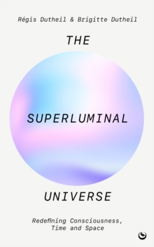 The Superluminal Universe : Redefining Consciousness, Time and Space