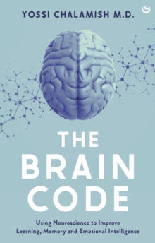 The Brain Code : Using neuroscience to improve learning, memory and emotional intelligence