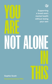 You Are Not Alone In This : Supporting a Loved Ones Mental Health Without Losing Your Own