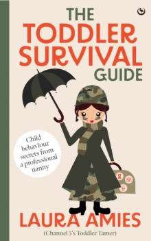 The Toddler Survival Guide : Child Behaviour Secrets From A Professionalnanny