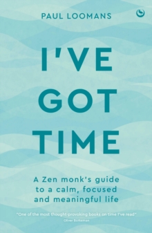 I've Got Time : A Zen monk's Guide To A calm, Focused And Meaningful Life