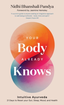 Your Body Already Knows : Intuitive Ayurveda 21 Days to Reset yourGut, Sleep, Mood, and Health