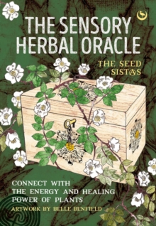 The Sensory Herbal Oracle : Connect with the Energy and Healing Power of Plants